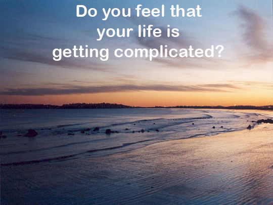 Do you feel that your life is getting complicated?